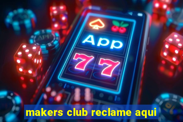 makers club reclame aqui